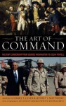 The Art of Command: Military Leadership from George Washington to Colin Powell - Harry Laver, Jeffrey Matthews