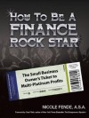 How to be a Finance Rock Star: The Small Business Owner's Ticket to Multi-Platinum Profits - Nicole Fende, Carol Roth