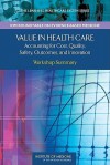 Value In Health Care: Accounting For Cost, Quality, Safety, Outcomes, And Innovations: Workshop Summary (The Learning Healthcare System) - Pierre L. Young, LeighAnne Olsen, J. Michael McGinnis, Roundtable on Evidence-Based Medicine, Institute of Medicine