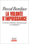 La Volonte&#X301; D'impuissance: La Fin Des Ambitions Internationales Et Strate&#X301;Giques? - Pascal Boniface