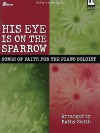 His Eye Is on the Sparrow: Songs of Faith for the Piano Soloist - Kathy Smith