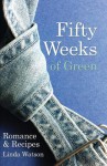 Fifty Weeks of Green: Romance & Recipes - Linda Watson