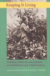 Keeping It Living: Traditions of Plant Use and Cultivation on the Northwest Coast of North America - Douglas Deur