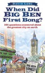 When Did Big Ben First Bong?: 101 Questions Answered About the Greatest City on Earth - David Long