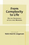 From Complexity to Life: On the Emergence of Life and Meaning - Niels Henrik Gregersen