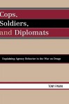 Cops, Soldiers, and Diplomats: Explaining Agency Behavior in the War on Drugs - Tony Payan