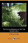 The Young Alaskans on the Trail (Illustrated Edition) (Dodo Press) - Emerson Hough