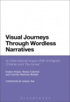 Visual Journeys Through Wordless Narratives: An International Inquiry With Immigrant Children and The Arrival - Evelyn Arizpe, Teresa Colmer, Teresa Colomer, Carmen Martínez-Roldán, Carmen Mart­nez-Roldn