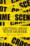 Getting Away With Murder: 15 Chilling Cold Cases That Will Make You Think Twice About Going Outside - William Webb