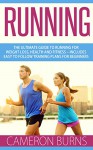 Running: The Ultimate Guide To Running For Weight Loss, Health And Fitness - Includes Easy To Follow Training Plans For Beginners (How to Run, Jogging, Marathon Training) - Cameron Burns