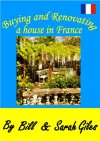 Buying & Renovating a House in France; Living the Dream; With over 650 technical French terms and words for Renovation. (Bill and Sarah Giles Travel Books. Book 7) - Bill Giles, Sarah Giles