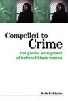 Compelled to Crime: The Gender Entrapment of Battered, Black Women - Beth E. Richie