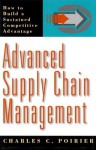 Advanced Supply Chain Management: How to Build a Sustained Competitive Advantage - Charles C. Poirier