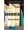 [ [ [ The Borrower[ THE BORROWER ] By Makkai, Rebecca ( Author )May-29-2012 Paperback - Rebecca Makkai