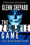 The Zombie Game (A Dr. Scott James Thriller Book 2) - Glenn Shepard