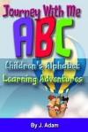 Journey with Me ABC: Children's Alphabet Learning Adventures - J. Adam, J. Mahoney