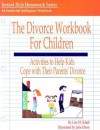 The Divorce Workbook for Children: Activities to Help Kids Cope with Their Parents' Divorce - Lisa M. Schab