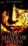 The Shadow Reigns - K.S. Marsden