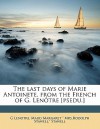 The Last Days of Marie Antoinete, from the French of G. Lenotre [Psedu.] - G. Lenotre, Maud Margaret Key Stawell