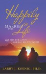 Happily Married For Life: 60 Tips For A Fun Growing Relationship - Larry J. Koenig