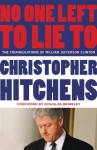 No One Left to Lie To: The Triangulations of William Jefferson Clinton - Christopher Hitchens, Douglas G. Brinkley