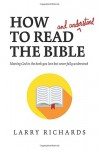 How to Read (and Understand) the Bible: Meeting God in the Book You Love but Never Fully Understood - Larry Richards