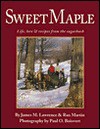 Sweet Maple: Life, Lore & Recipes from the Sugarbush - James M. Lawrence, Rux Martin