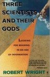 Three Scientists and Their Gods: Looking for Meaning in an Age of Information - Robert Wright
