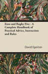 Eton and Rugby Five - A Complete Handbook of Practical Advice, Instruction and Rules - David Egerton