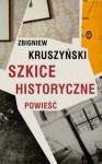 Szkice historyczne. Powieść - Zbigniew Kruszyński