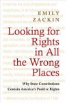 Looking for Rights in All the Wrong Places: Why State Constitutions Contain America's Positive Rights - Emily Zackin