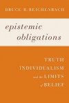 Epistemic Obligations: Truth, Individualism, and the Limits of Belief - Bruce R. Reichenbach