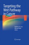 Targeting the Wnt Pathway in Cancer - Katherine H. Goss, Michael Kahn