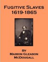 Fugitive Slaves 1619-1865 -- includes an annotated bibliography of African-American works - Marion Gleason McDougall, Georgia Keilman, Albert Bushnell Hart