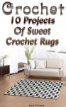 Crochet: 10 Projects Of Sweet Crochet Rugs: (Interweave Crochet, Crochet Hook A, Crochet Accessories) (Crochet, Crocheting For Dummies, Crochet Patterns) - Carol O'Connor