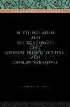 Multilingualism and Mother Tongue in Medieval French, Occitan, and Catalan Narratives - Catherine E. Léglu