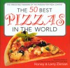 The 50 Best Pizzas in the World: The Irresistible Winners of the Passion for Pizza Contest - Honey Zisman, Larry Zisman