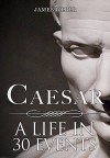 Biography: Julius Caesar: His Biography in 30 Events (Julius Caesar Biography, Biography Books, Biographies Of Famous People) (Biography Series) - James Weber