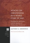 Attacks on Christendom in a World Come of Age: Kierkegaard, Bonhoeffer, and the Question of "Religionless Christianity" - Matthew D. Kirkpatrick, Geffrey B. Kelly