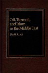 Oil, Turmoil and Islam in the Middle East - Sheikh R. Ali