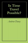 Is Time Travel Possible? - Andrew Davey, Sinead Adkins