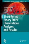 Short-Period Binary Stars: Observations, Analyses, and Results - Eugene F. Milone