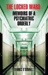 The Locked Ward: Memoirs of a Psychiatric Orderly - Dennis O'Donnell