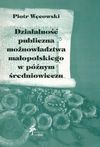 Działalność publiczna możnowładztwa małopolskiego w późnym średniowieczu : itineraria kasztelanów i wojewodów krakowskich w czasach panowania Władysława Jagiełły (1386-1434) - Piotr Węcowski