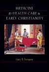 Medicine and Health Care in Early Christianity - Gary B. Ferngren