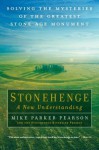 Stonehenge: A New Understanding: Solving the Mysteries of the Greatest Stone Age Monument - Mike Parker Pearson