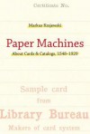 Paper Machines: About Cards & Catalogs, 1548-1929 - Markus Krajewski, Peter Krapp