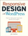 Responsive Design with WordPress: How to make great responsive WordPress themes, and plugins (Voices That Matter) - Joe Casabona