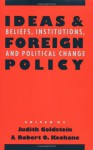 Ideas and Foreign Policy: Beliefs, Institutions, and Political Change - Judith Goldstein, Robert O. Keohane