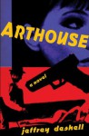 Arthouse: A Novel - Jeffrey DeShell